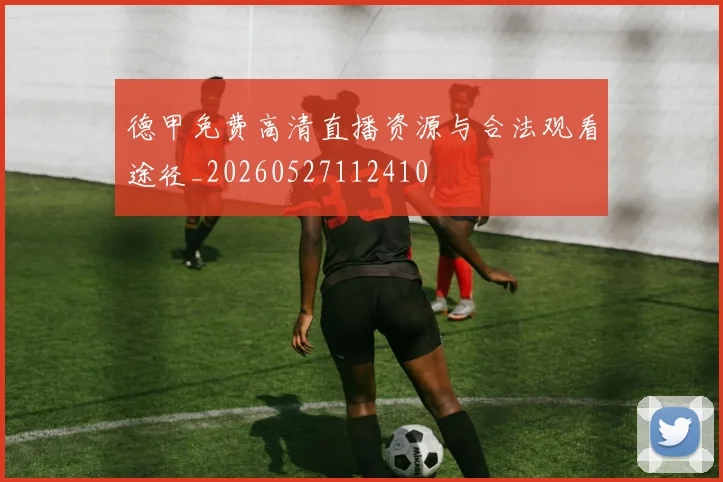 德甲免费高清直播资源与合法观看途径_20260527112410