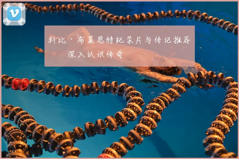 科比·布莱恩特纪录片与传记推荐：深入认识传奇