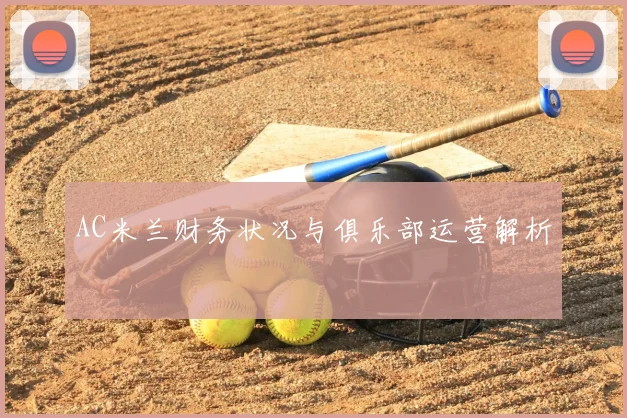 AC米兰财务状况与俱乐部运营解析